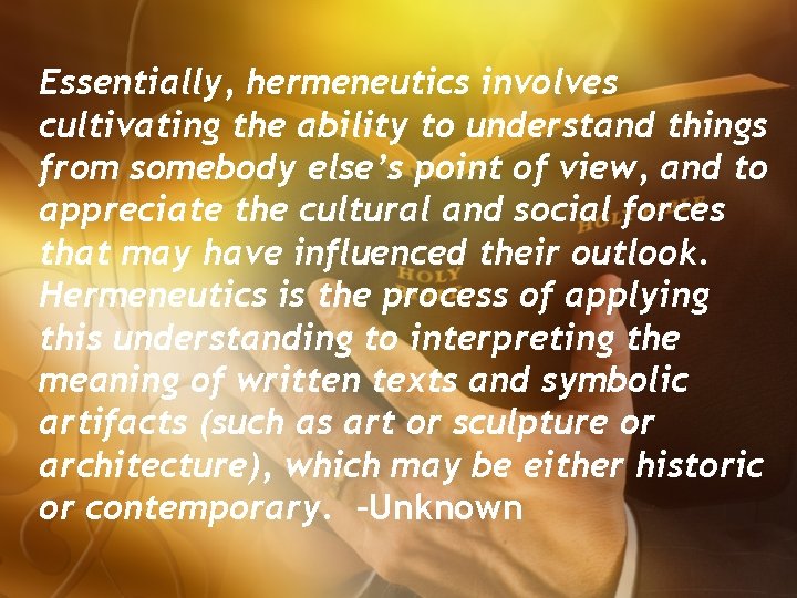 Essentially, hermeneutics involves cultivating the ability to understand things from somebody else’s point of