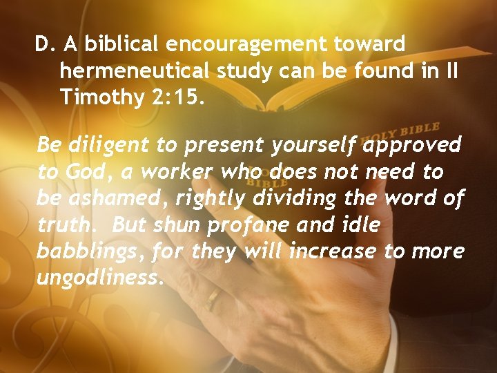 D. A biblical encouragement toward hermeneutical study can be found in II Timothy 2: