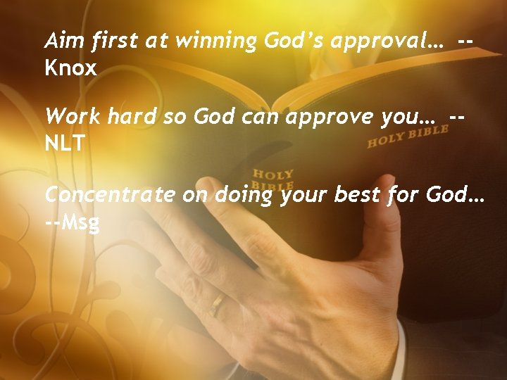 Aim first at winning God’s approval… -Knox Work hard so God can approve you…