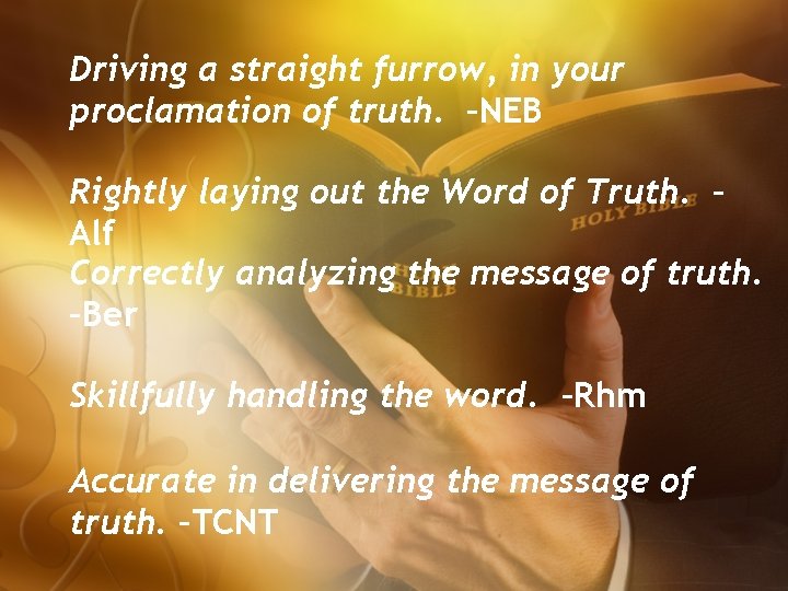 Driving a straight furrow, in your proclamation of truth. –NEB Rightly laying out the