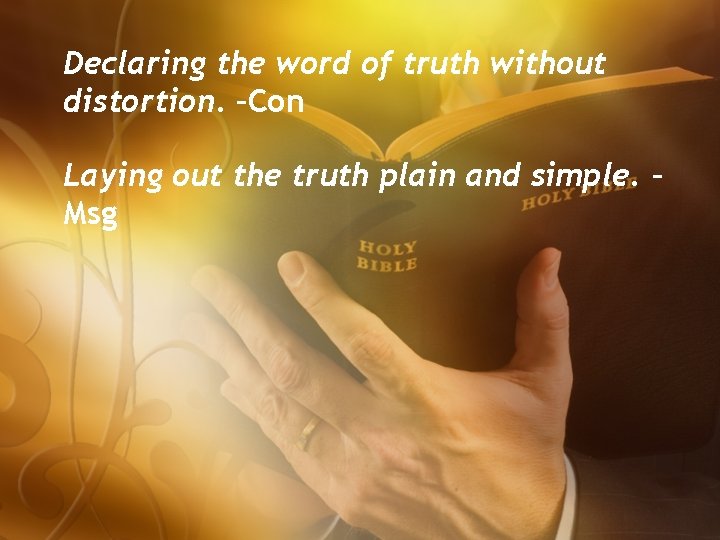 Declaring the word of truth without distortion. –Con Laying out the truth plain and