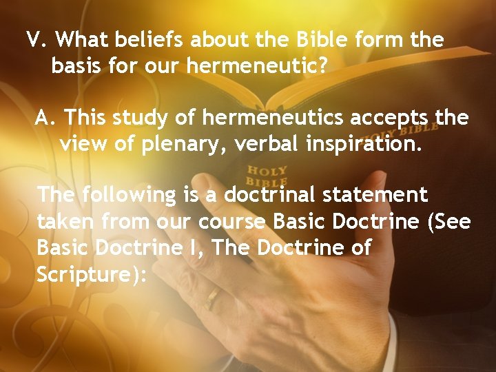 V. What beliefs about the Bible form the basis for our hermeneutic? A. This