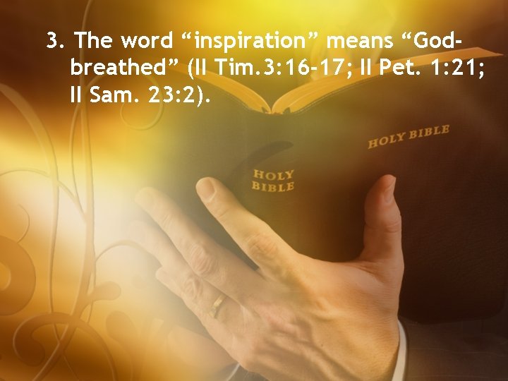 3. The word “inspiration” means “Godbreathed” (II Tim. 3: 16 -17; II Pet. 1: