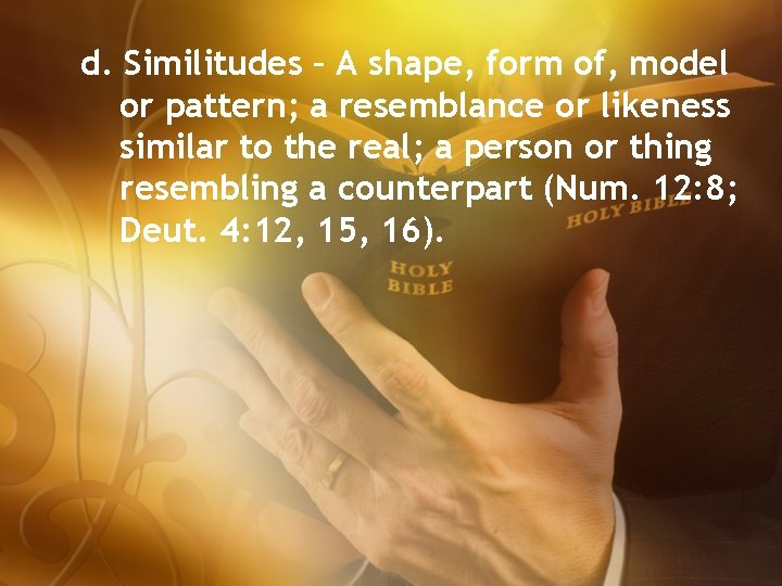 d. Similitudes – A shape, form of, model or pattern; a resemblance or likeness