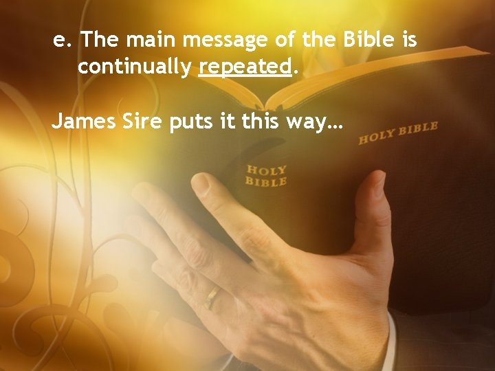 e. The main message of the Bible is continually repeated. James Sire puts it
