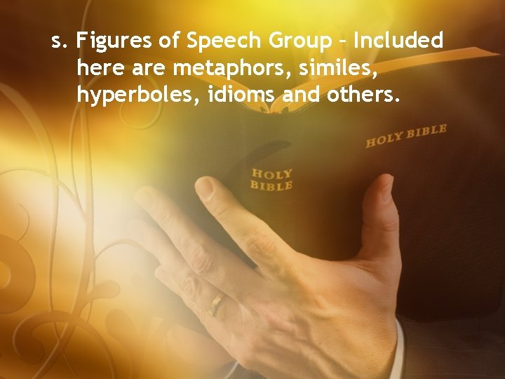 s. Figures of Speech Group – Included here are metaphors, similes, hyperboles, idioms and