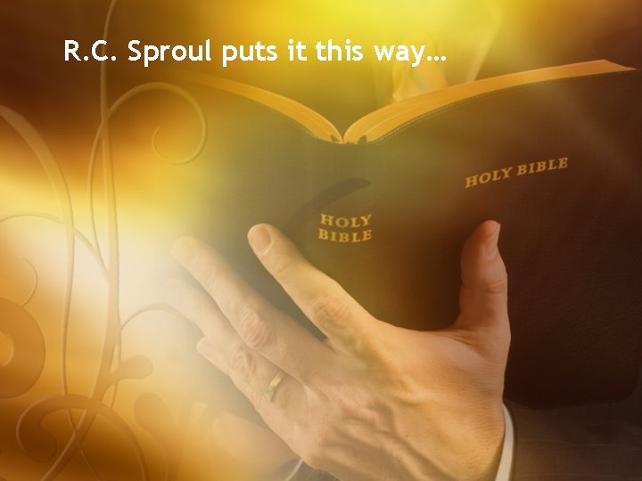 R. C. Sproul puts it this way… 