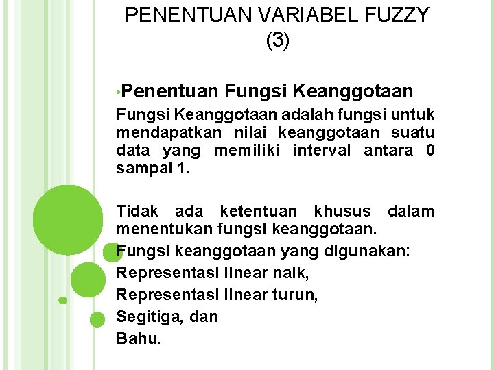 PENENTUAN VARIABEL FUZZY (3) • Penentuan Fungsi Keanggotaan adalah fungsi untuk mendapatkan nilai keanggotaan PENENTUAN VARIABEL FUZZY (3) • Penentuan Fungsi Keanggotaan adalah fungsi untuk mendapatkan nilai keanggotaan