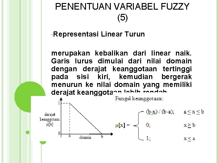 PENENTUAN VARIABEL FUZZY (5) • Representasi Linear Turun merupakan kebalikan dari linear naik. Garis PENENTUAN VARIABEL FUZZY (5) • Representasi Linear Turun merupakan kebalikan dari linear naik. Garis