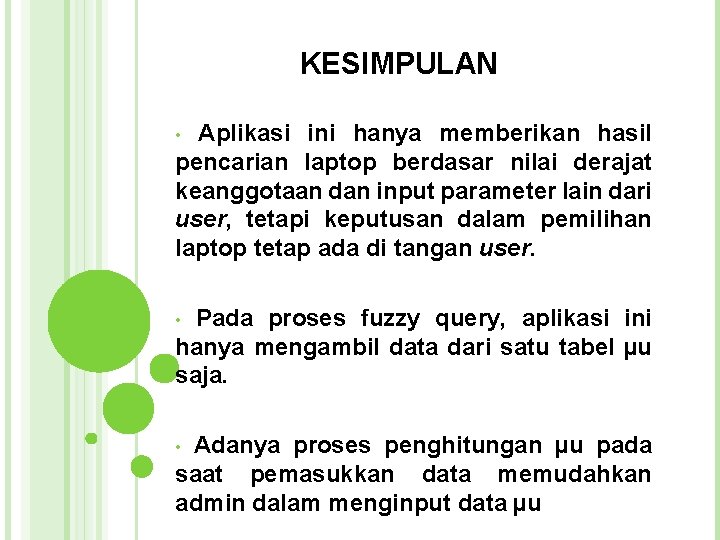 KESIMPULAN Aplikasi ini hanya memberikan hasil pencarian laptop berdasar nilai derajat keanggotaan dan input KESIMPULAN Aplikasi ini hanya memberikan hasil pencarian laptop berdasar nilai derajat keanggotaan dan input