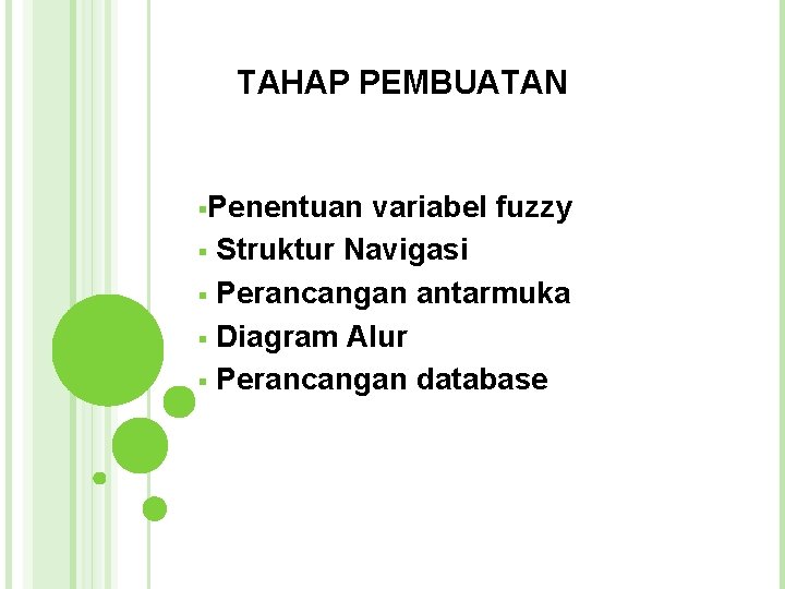 TAHAP PEMBUATAN §Penentuan variabel fuzzy § Struktur Navigasi § Perancangan antarmuka § Diagram Alur TAHAP PEMBUATAN §Penentuan variabel fuzzy § Struktur Navigasi § Perancangan antarmuka § Diagram Alur