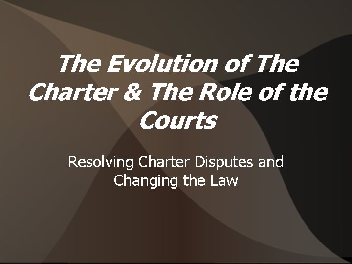 The Evolution of The Charter & The Role of the Courts Resolving Charter Disputes