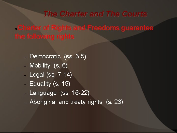 The Charter and The Courts Charter of Rights and Freedoms guarantee the following rights