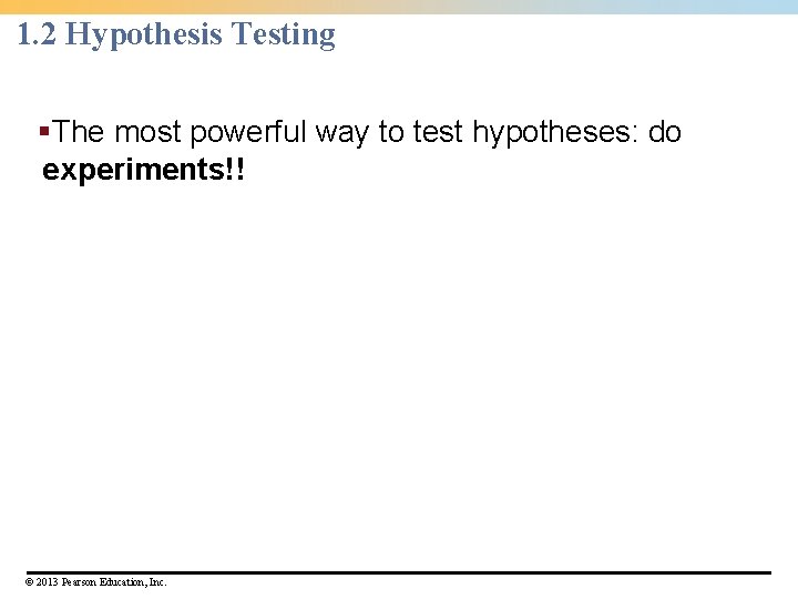 1. 2 Hypothesis Testing §The most powerful way to test hypotheses: do experiments!! ©