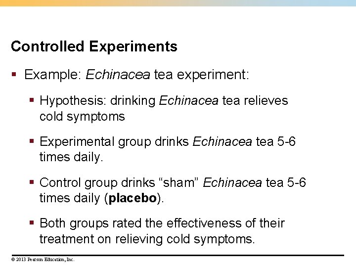 Controlled Experiments § Example: Echinacea tea experiment: § Hypothesis: drinking Echinacea tea relieves cold