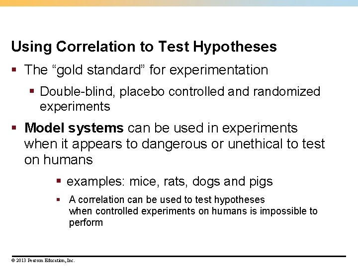 Using Correlation to Test Hypotheses § The “gold standard” for experimentation § Double-blind, placebo