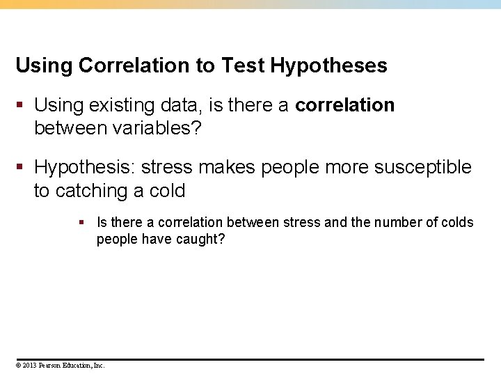 Using Correlation to Test Hypotheses § Using existing data, is there a correlation between