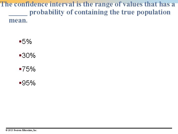 The confidence interval is the range of values that has a _____ probability of