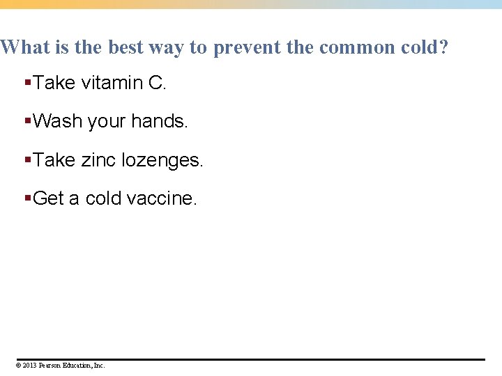 What is the best way to prevent the common cold? §Take vitamin C. §Wash