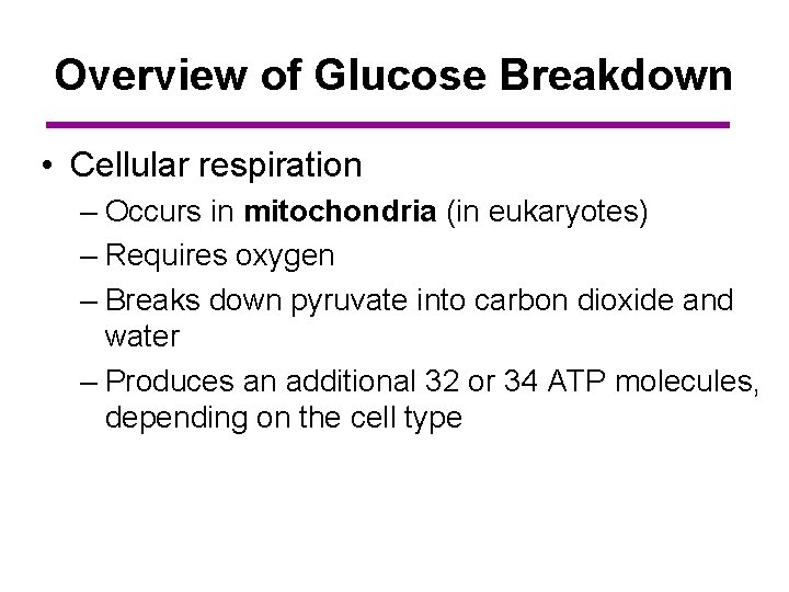 Overview of Glucose Breakdown • Cellular respiration – Occurs in mitochondria (in eukaryotes) –