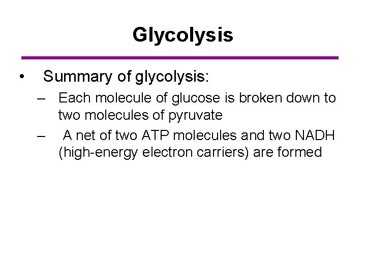 Glycolysis • Summary of glycolysis: – Each molecule of glucose is broken down to