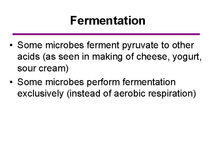 Fermentation • Some microbes ferment pyruvate to other acids (as seen in making of