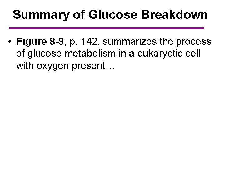 Summary of Glucose Breakdown • Figure 8 -9, p. 142, summarizes the process of