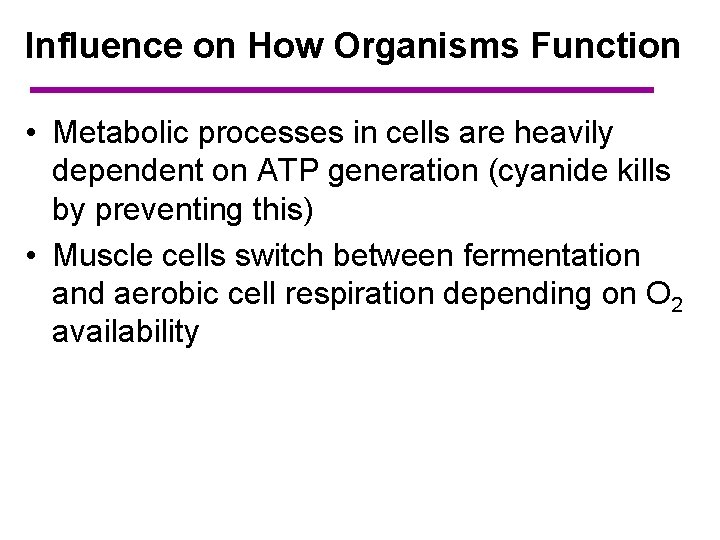 Influence on How Organisms Function • Metabolic processes in cells are heavily dependent on