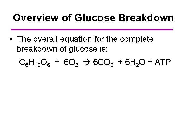 Overview of Glucose Breakdown • The overall equation for the complete breakdown of glucose