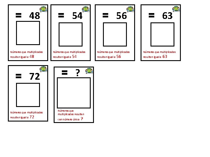 = 48 = 54 = 56 = 63 Números que multiplicados resulten igual a