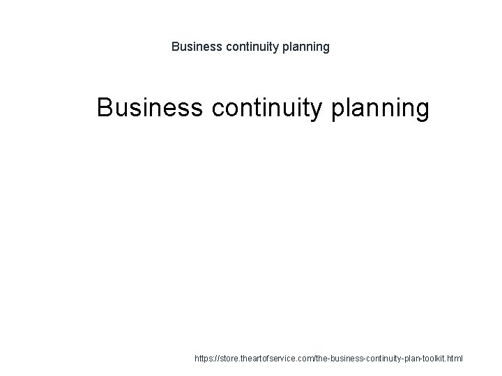 Business continuity planning 1 Business continuity planning https: //store. theartofservice. com/the-business-continuity-plan-toolkit. html 