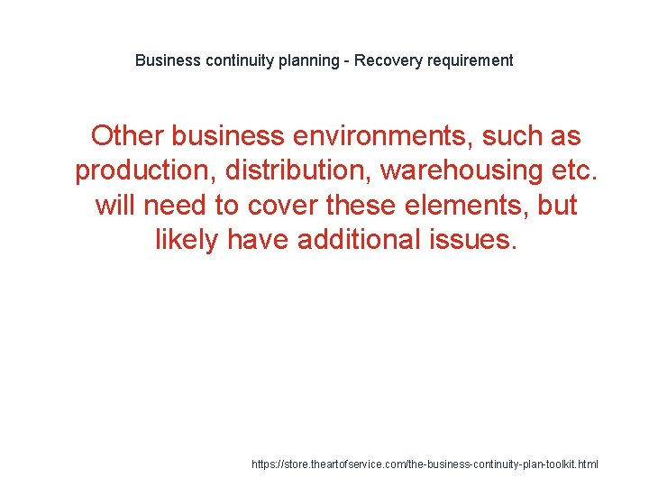 Business continuity planning - Recovery requirement 1 Other business environments, such as production, distribution,