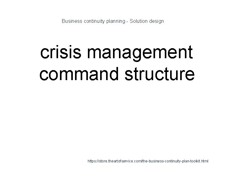Business continuity planning - Solution design 1 crisis management command structure https: //store. theartofservice.