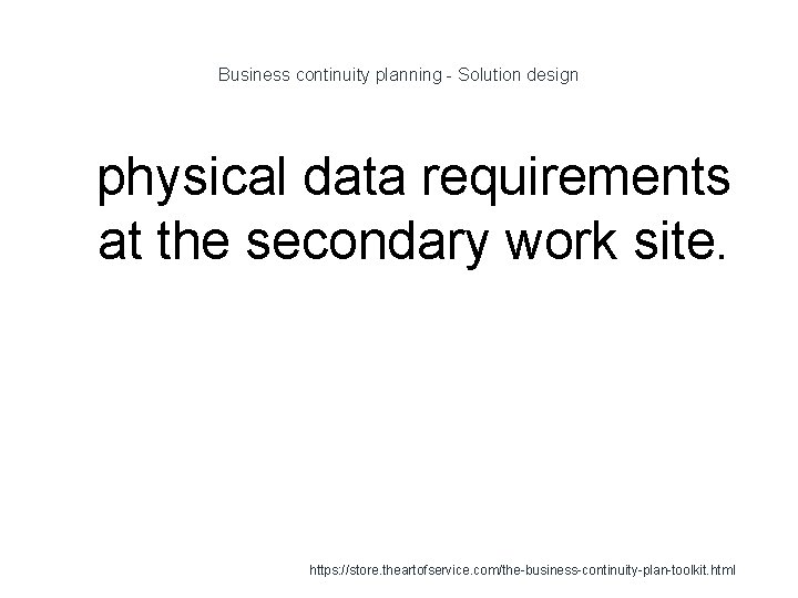 Business continuity planning - Solution design 1 physical data requirements at the secondary work
