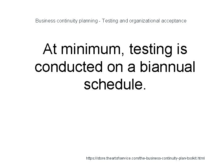 Business continuity planning - Testing and organizational acceptance At minimum, testing is conducted on