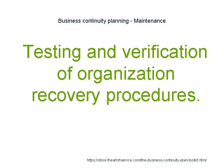 Business continuity planning - Maintenance 1 Testing and verification of organization recovery procedures. https: