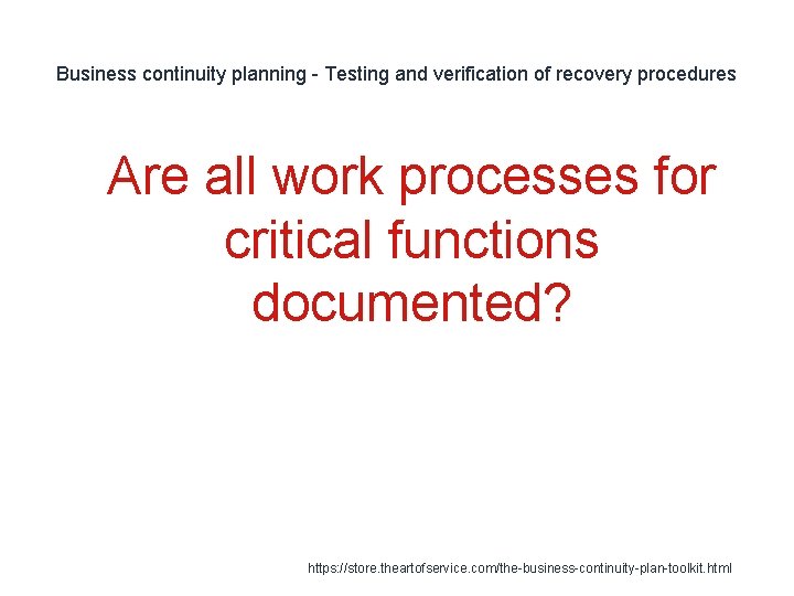 Business continuity planning - Testing and verification of recovery procedures 1 Are all work