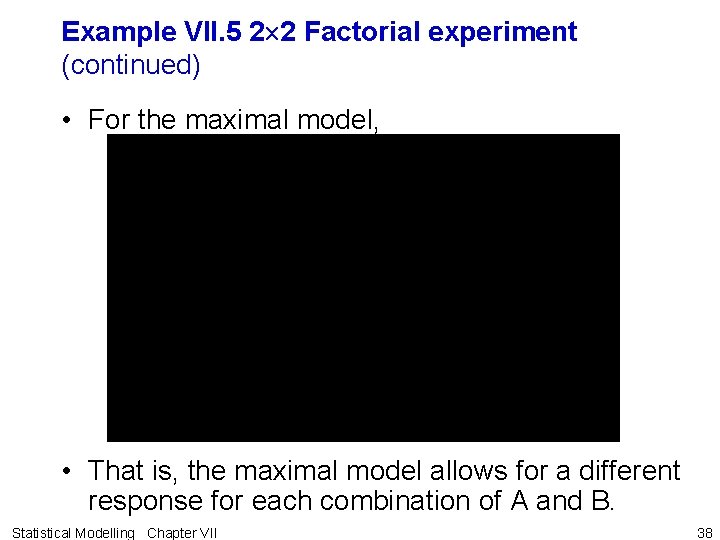 Example VII. 5 2 2 Factorial experiment (continued) • For the maximal model, •