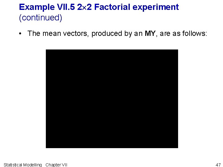 Example VII. 5 2 2 Factorial experiment (continued) • The mean vectors, produced by
