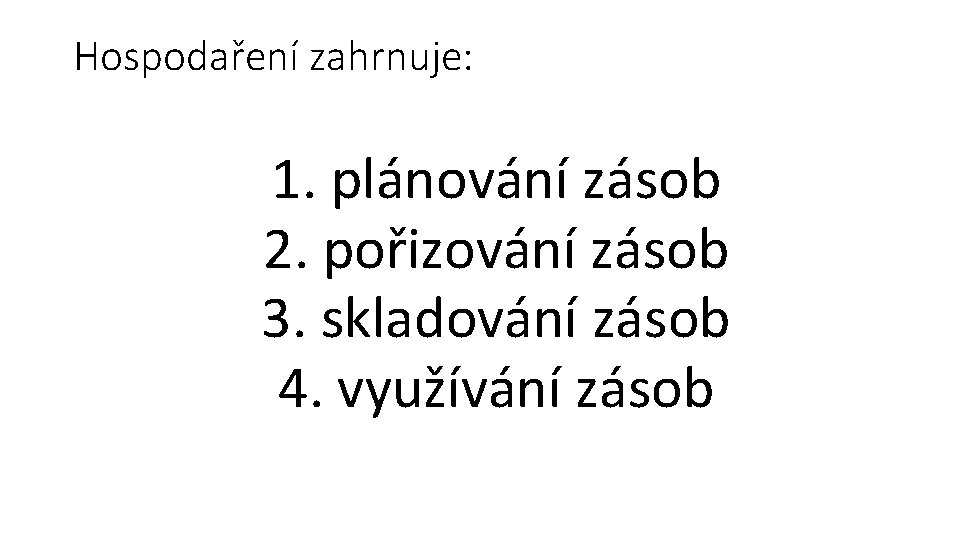 Hospodaření zahrnuje: 1. plánování zásob 2. pořizování zásob 3. skladování zásob 4. využívání zásob