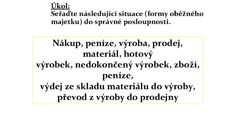 Úkol: Seřaďte následující situace (formy oběžného majetku) do správné posloupnosti. Nákup, peníze, výroba, prodej,