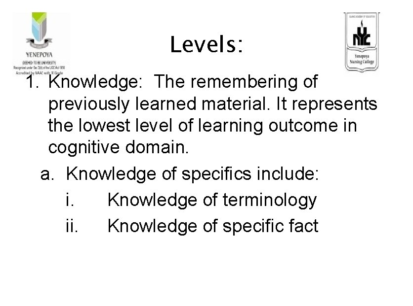 Levels: 1. Knowledge: The remembering of previously learned material. It represents the lowest level