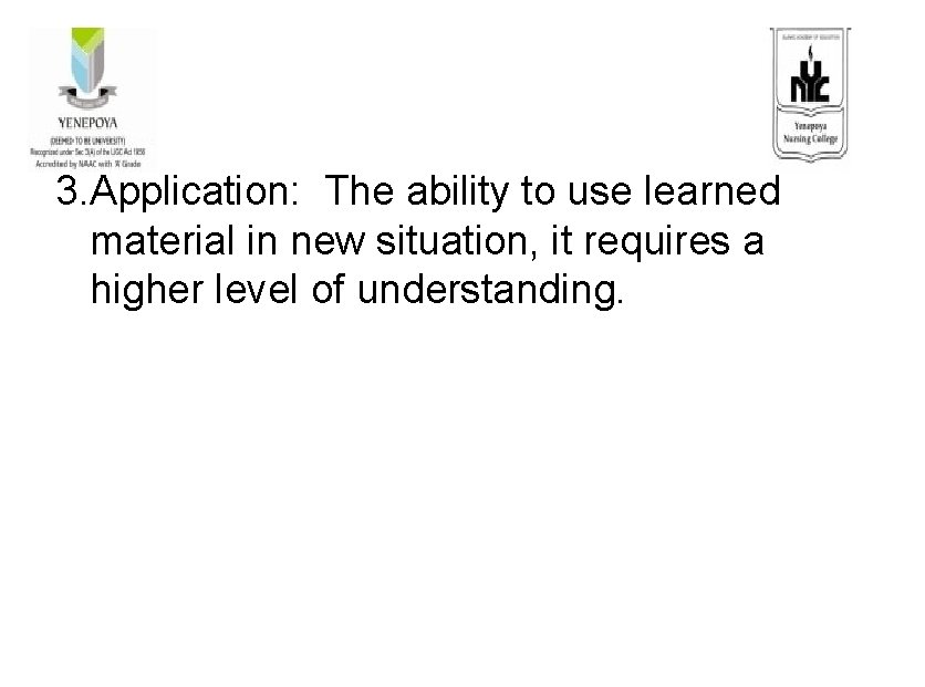 3. Application: The ability to use learned material in new situation, it requires a