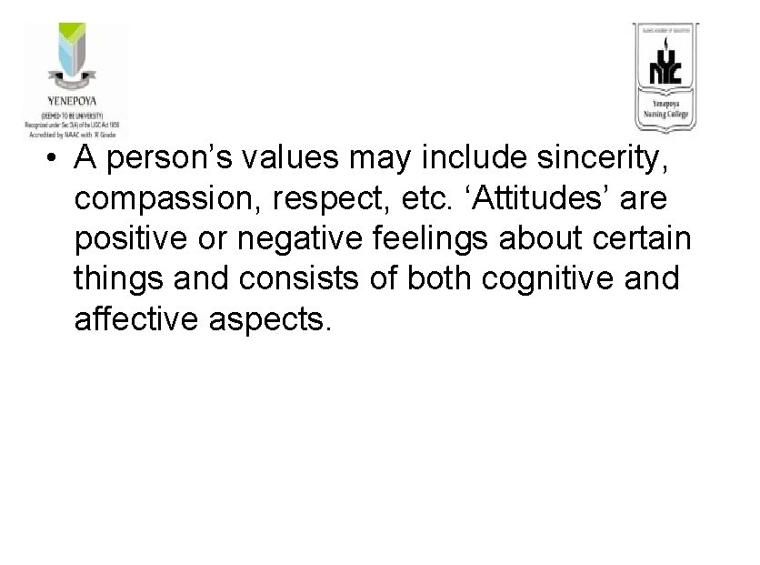  • A person’s values may include sincerity, compassion, respect, etc. ‘Attitudes’ are positive