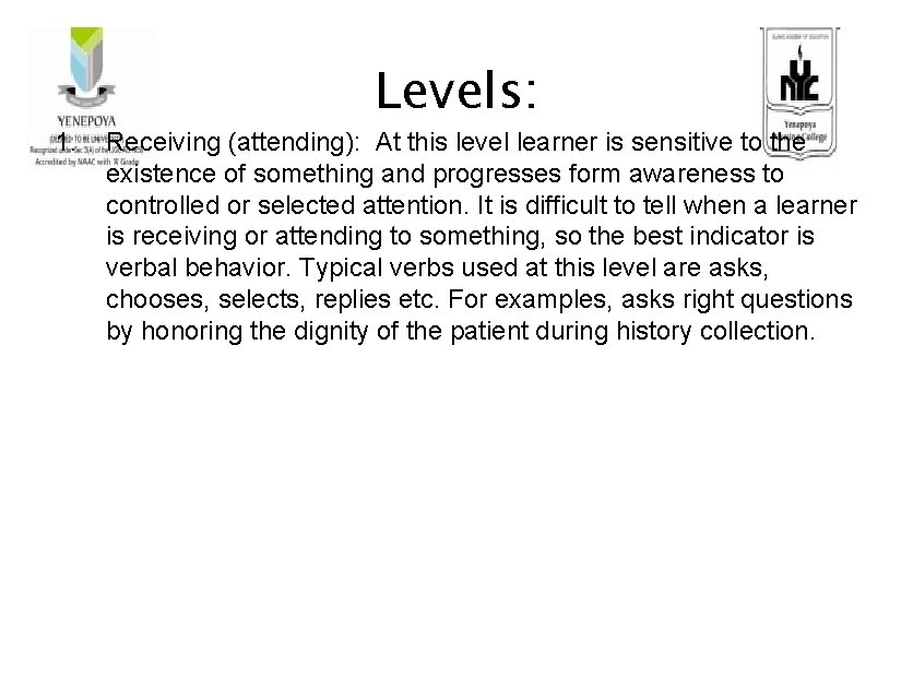 1. Levels: Receiving (attending): At this level learner is sensitive to the existence of