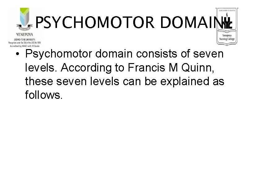 PSYCHOMOTOR DOMAIN • Psychomotor domain consists of seven levels. According to Francis M Quinn,