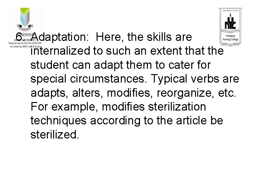 6. Adaptation: Here, the skills are internalized to such an extent that the student