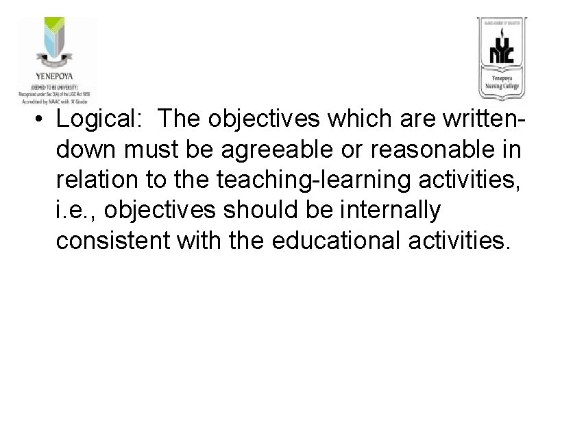  • Logical: The objectives which are writtendown must be agreeable or reasonable in