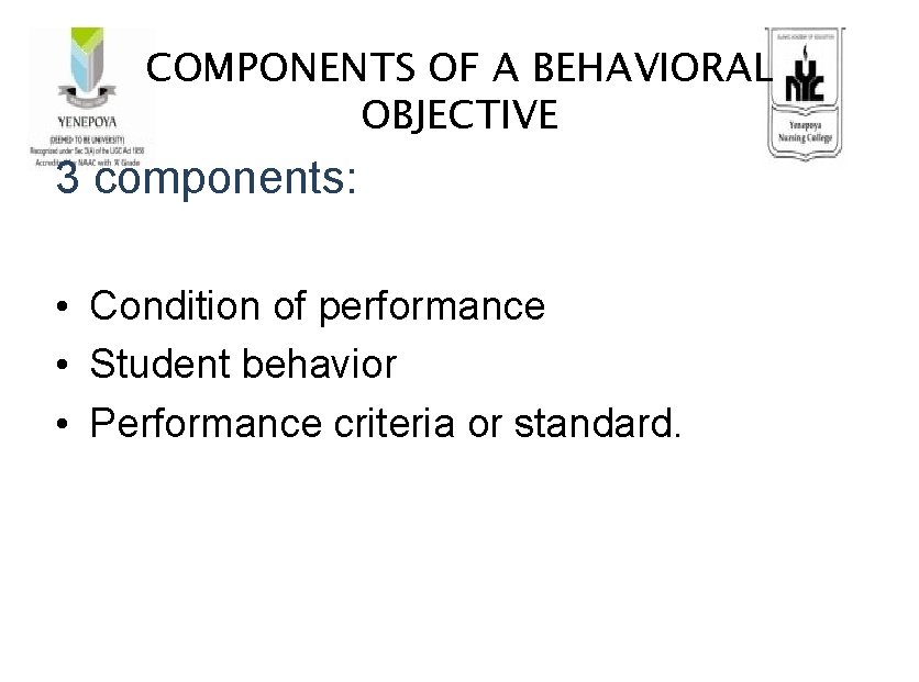 COMPONENTS OF A BEHAVIORAL OBJECTIVE 3 components: • Condition of performance • Student behavior