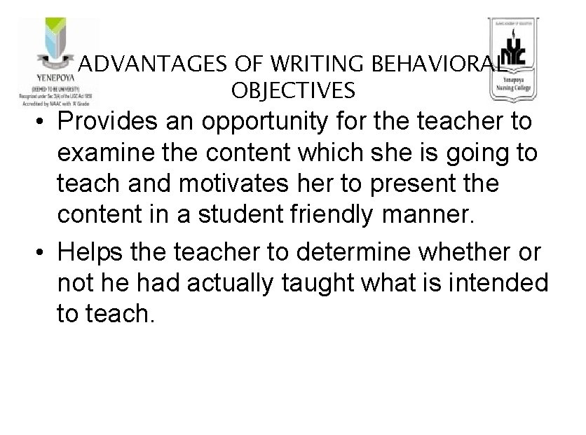 ADVANTAGES OF WRITING BEHAVIORAL OBJECTIVES • Provides an opportunity for the teacher to examine